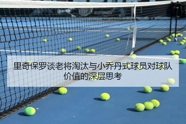 里奇保罗谈老将淘汰与小乔丹式球员对球队价值的深层思考